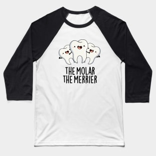 The Molar The Merrier Cute Dental Tooth Pun Baseball T-Shirt